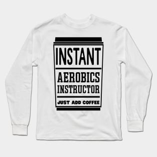 Instant aerobics instructor, just add coffee Long Sleeve T-Shirt